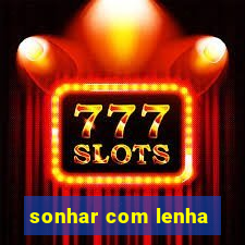 sonhar com lenha